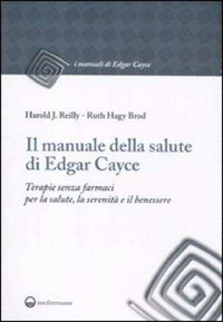 Książka manuale della salute di Edgar Cayce. Terapie senza farmaci per la salute, la serenità e il benessere Harold J. Reilly