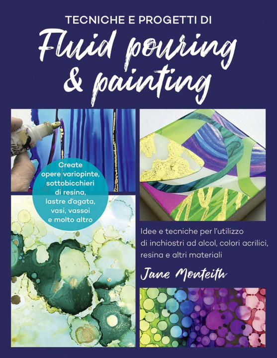 Carte Tecniche e progetti di fluid pouring & painting. Idee e tecniche per l'utilizzo di inchiostri ad alcol, colori acrilici, resina e altri materiali Jane Monteith