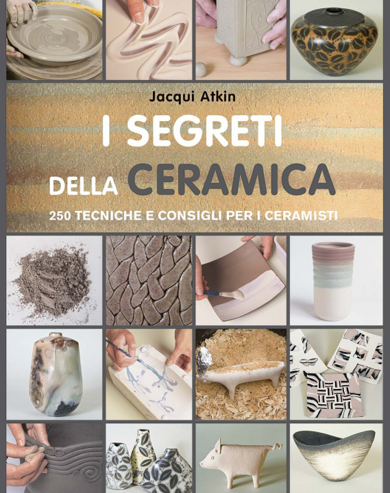 Kniha segreti della ceramica. 250 tecniche e consigli per ceramisti Jacqui Atkin