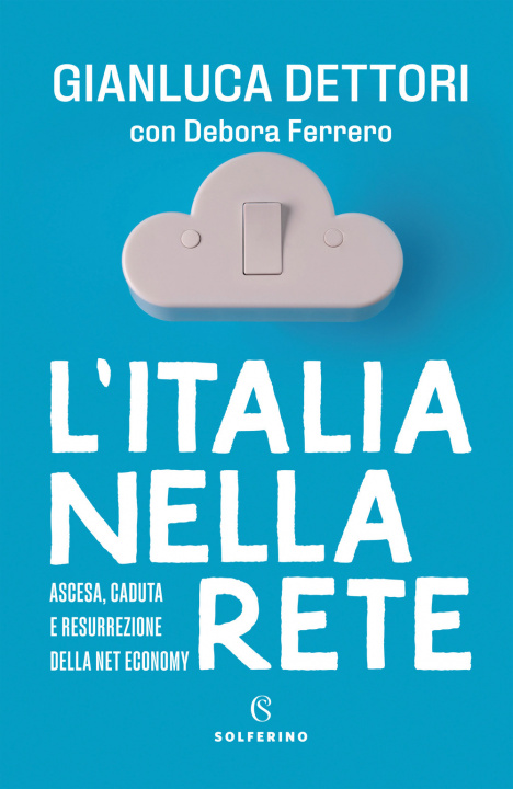 Книга Italia nella rete. Ascesa, caduta e resurrezione della Net economy Gianluca Dettori