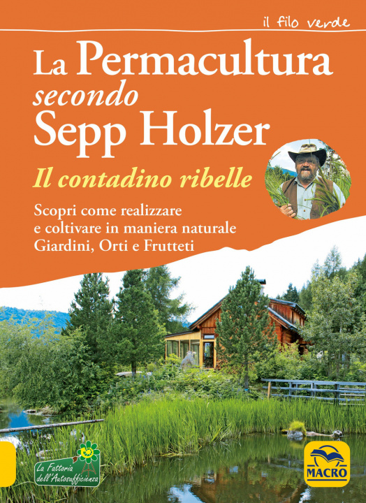 Kniha permacultura secondo Sepp Holzer. Il contadino ribelle. Scopri come realizzare e coltivare in maniera naturale giardini, orti e frutteti Sepp Holzer