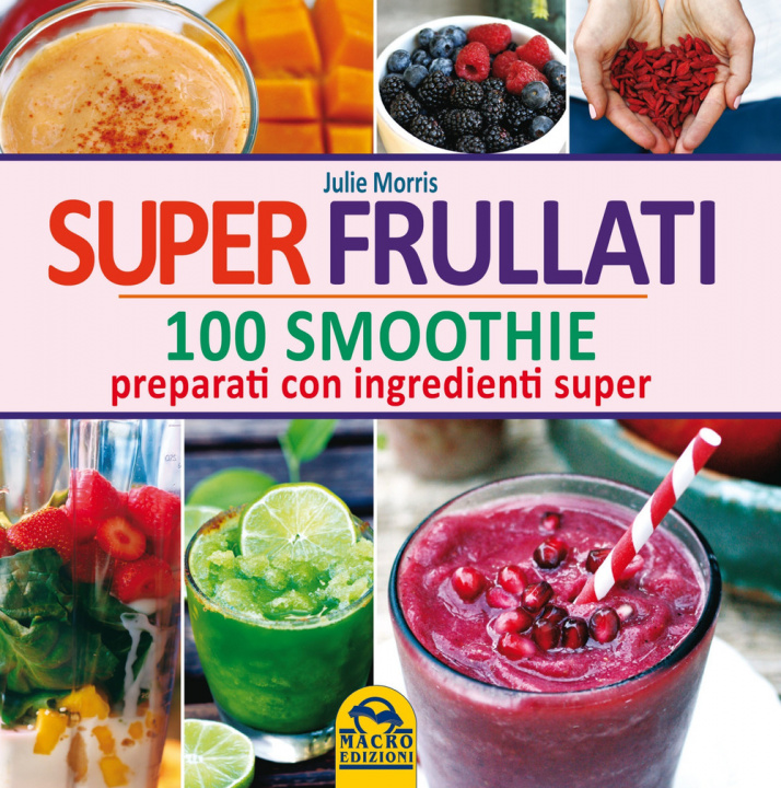 Kniha Super frullati. 100 smoothie preparati con ingredienti super Julie Morris