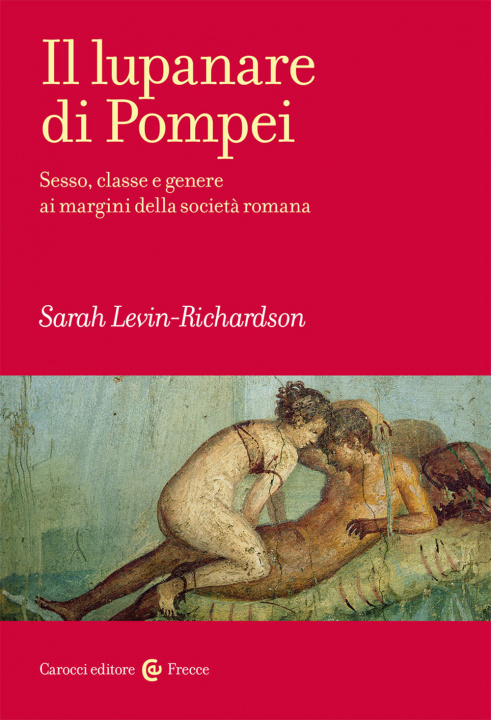 Книга lupanare di Pompei. Sesso, classe e genere ai margini della società romana Sarah Levin-Richardson