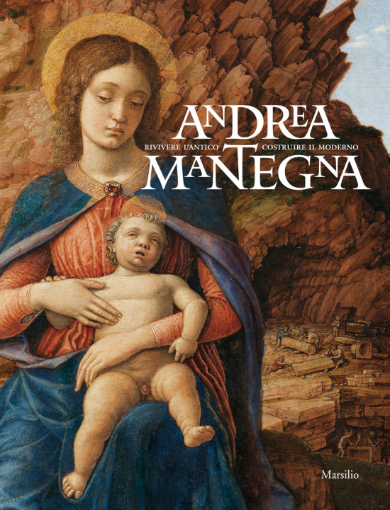 Carte Andrea Mantegna. Rivivere l'antico, costruire il moderno. Catalogo della mostra (Torino, 12 dicembre 2019-4 maggio 2020) 