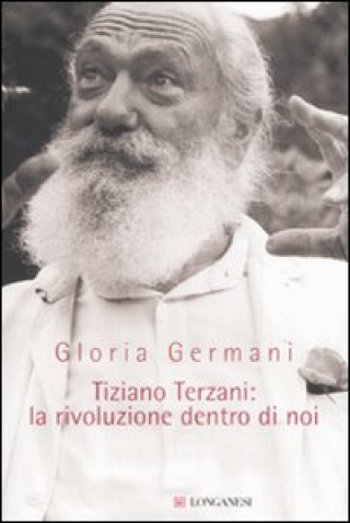 Kniha Tiziano Terzani: la rivoluzione dentro di noi Gloria Germani