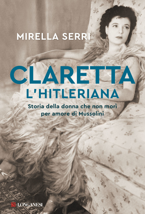 Könyv Claretta l'hitleriana. Storia della donna che non morì per amore di Mussolini Mirella Serri