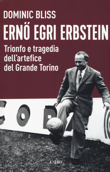 Könyv Erno Egri Erbstein. Trionfo e tragedia dell'artefice del Grande Torino Dominic Bliss