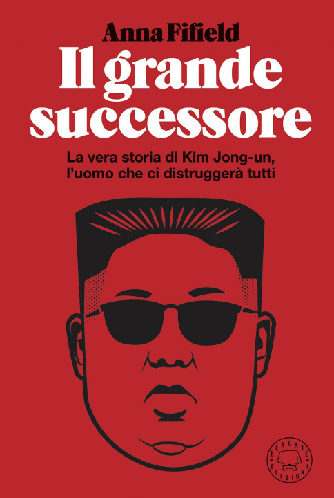 Carte grande successore. La vera storia di Kim Jong-un, l'uomo che ci distruggerà tutti Anna Fifield