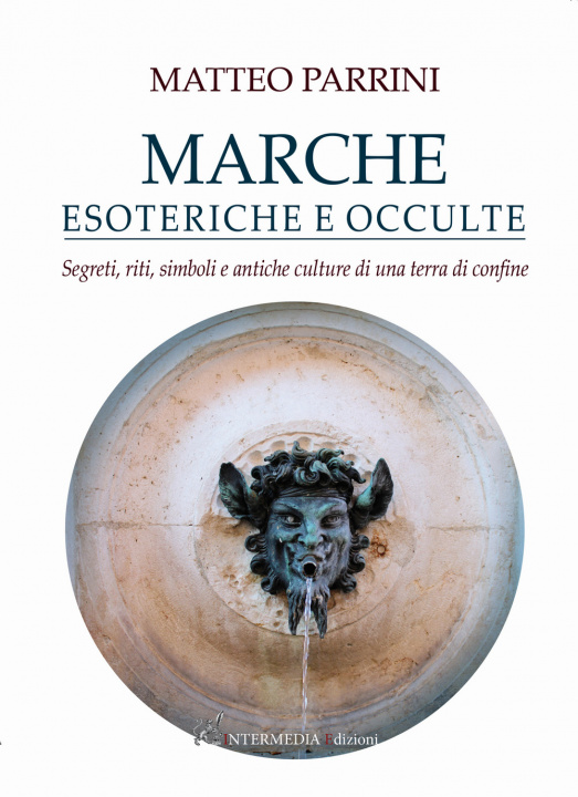 Kniha Marche esoteriche e occulte. Segreti, riti, simboli e antiche culture di una terra di confine Matteo Parrini