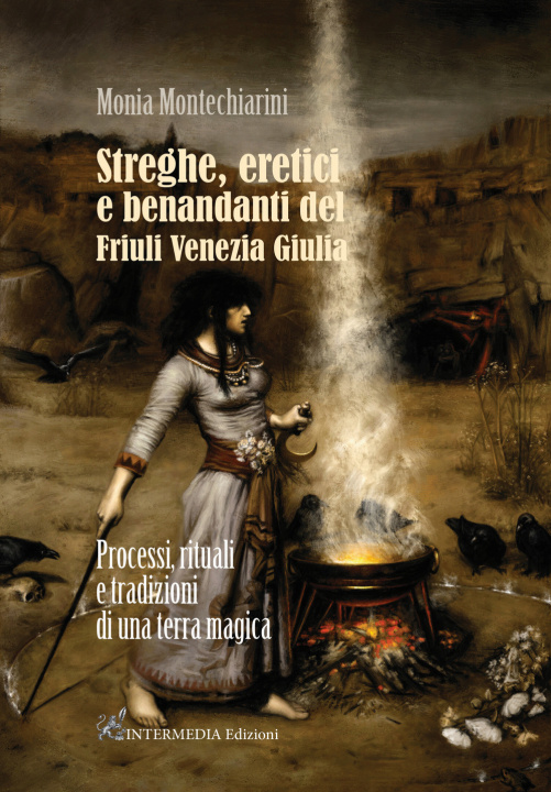 Книга Streghe, eretici e benandanti del Friuli Venezia Giulia. Processi, rituali e tradizioni di una terra magica Monia Montechiarini