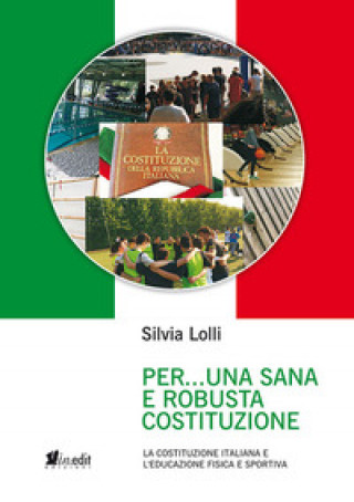 Книга Per... una sana e robusta costituzione. La Costituzione italiana e l'educazione fisica e sportiva Silvia Lolli