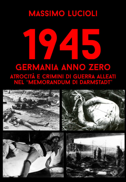 Kniha 1945 Germania anno zero. Atrocità e crimini di guerra Alleati nel «memorandum di Darmstadt» Massimo Lucioli