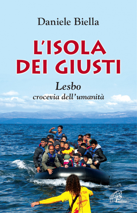 Carte isola dei giusti. Lesbo, crocevia dell'umanità Daniele Biella