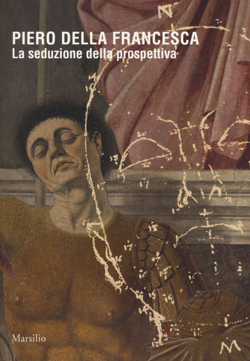 Carte Piero della Francesca. La seduzione della prospettiva. Catalogo della mostra (Sansepolcro, 24 marzo 2018-6 gennaio 2019) 
