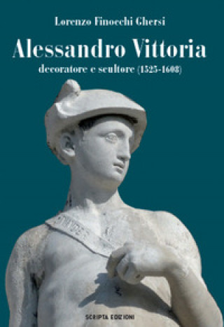 Книга Alessandro Vittoria. Decoratore e scultore (1525-1608) Lorenzo Finocchi Ghersi