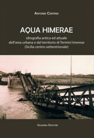 Kniha Aqua Himerae. Idrografia antica ed attuale dell’area urbana e del territorio di Termini Imerese (Sicilia centro-settentrionale) Antonio Contino