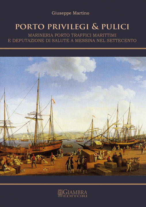 Kniha Porto, privilegi & pulici. Marineria, porto, traffici marittimi e Deputazione di Salute a Messina nel Settecento Giuseppe Martino