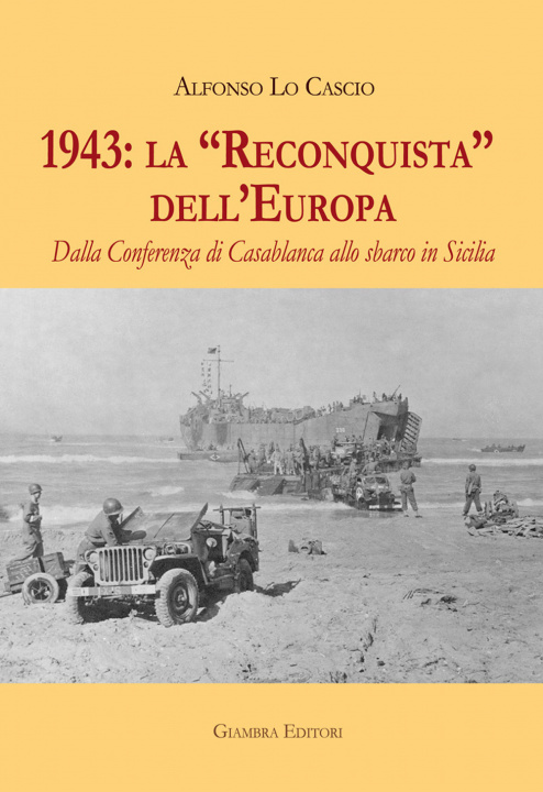 Könyv 1943: la «Reconquista» dell’Europa. Dalla Conferenza di Casablanca allo sbarco in Sicilia Alfonso Lo Cascio