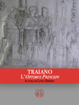 Carte Traiano. L'optimus princeps. Atti del Convegno internazionale (Ferrara, 29-30 settembre 2017). Ediz. multilingue Livio Zerbini