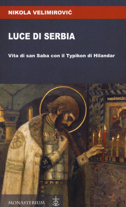 Carte Luce di Serbia. Vita di san Saba con il Typikon di Hilandar San Nikolaj Velimirovic