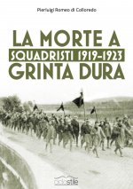 Carte Squadristi 1919-1923. La morte a grinta dura Pierluigi Romeo Di Colloredo Mels