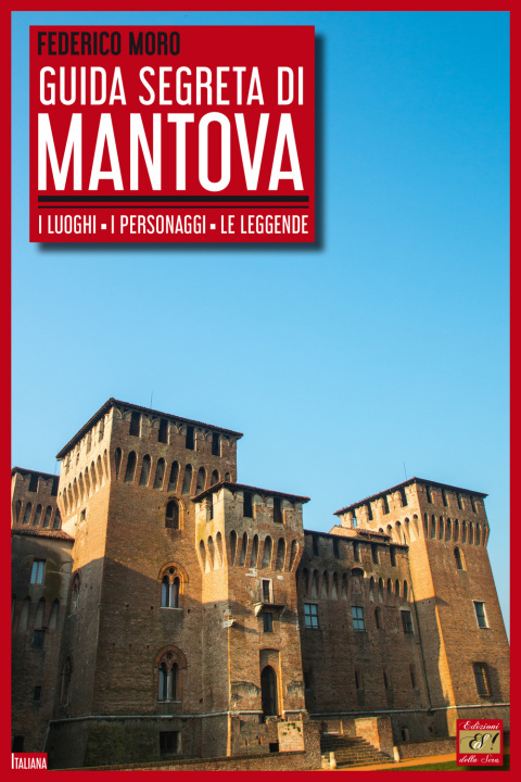Könyv Guida segreta di Mantova. I luoghi, i personaggi, le leggende Federico Moro