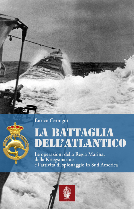 Kniha battaglia dell'atlantico. Le operazioni della Regia Marina, della Kriegsmarine e l'attività di spionaggio in Sud America Enrico Cernigoi