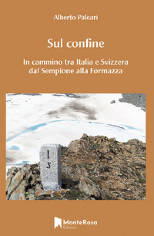 Kniha Sul confine. In cammino tra Italia e Svizzera dal Sempione alla Formazza Alberto Paleari