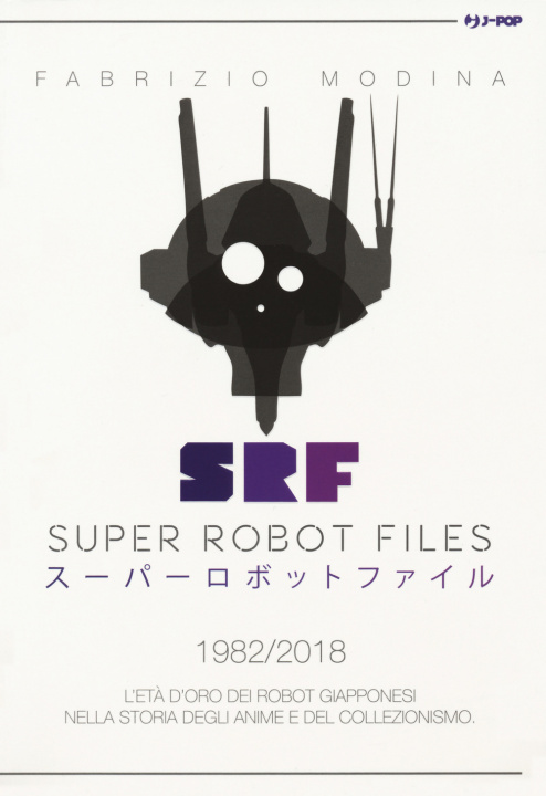 Könyv Super Robot Files 1982-2018. L'età d'oro dei robot giapponesi nella storia degli anime e del collezionismo Fabrizio Modina