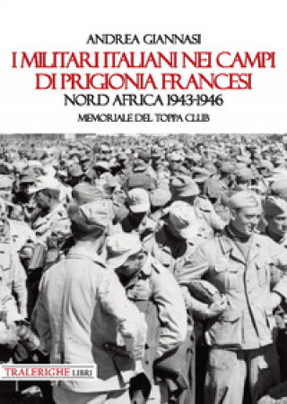 Könyv militari italiani nei campi di prigionia francesi Nord Africa 1943-1946. Memoriale del Toppa club Andrea Giannasi