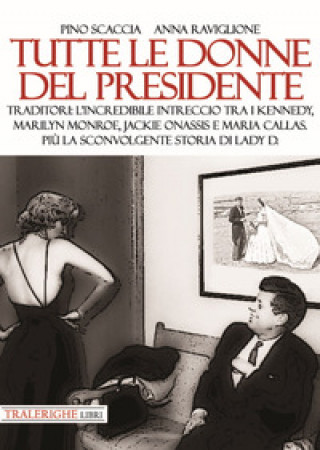 Könyv Tutte le donne del presidente. Traditori: l’incredibile intreccio tra i Kennedy, Marilyn Monroe, Jackie Onassis e Maria Callas. Più la sconvolgente st Pino Scaccia