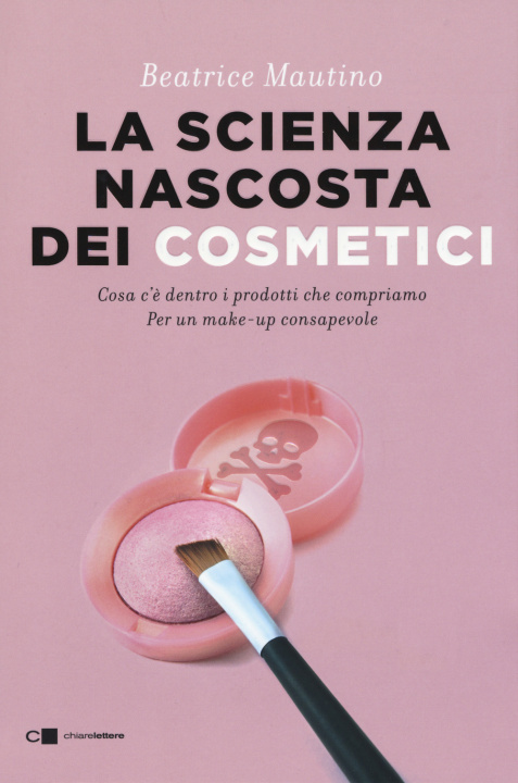 Könyv scienza nascosta dei cosmetici. Cosa c'è dentro i prodotti che compriamo. Per un make-up consapevole Beatrice Mautino