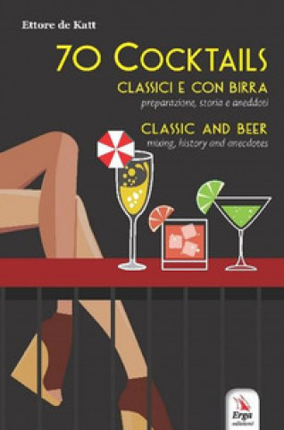 Könyv 70 cocktails. Classici e con birra. Preparazione, storia e aneddoti-Classic and beer. Mixing, history and anecdotes Ettore de Katt