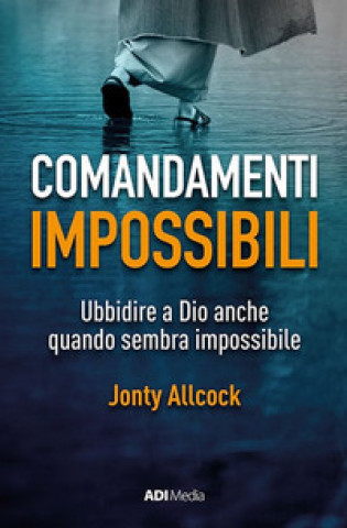 Kniha Comandamenti impossibili. Ubbidire a Dio anche quando sembra impossibile Jonty Allcock