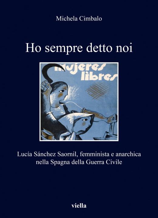 Könyv Ho sempre detto noi. Lucía Sánchez Saornil, femminista e anarchica nella Spagna della Guerra Civile Michela Cimbalo