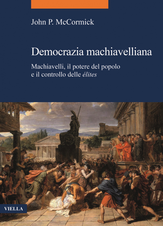Könyv Democrazia machiavelliana. Machiavelli, il potere del popolo e il controllo delle élites John P. McCormick