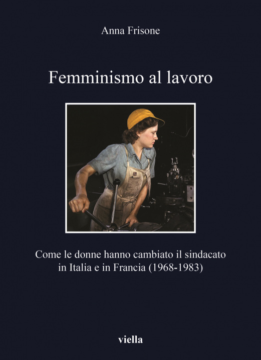 Kniha Femminismo al lavoro. Come le donne hanno cambiato il sindacato in Italia e in Francia (1968-1983) Anna Frisone