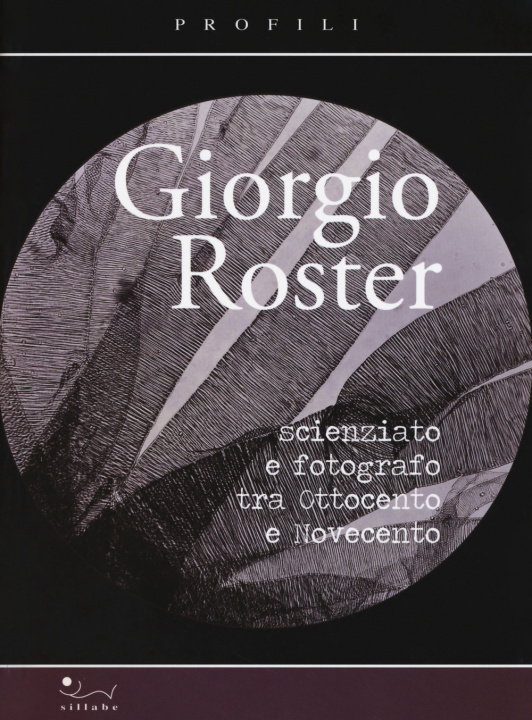 Carte Giorgio Roster. Scienziato e fotografo tra Ottocento e Novecento 