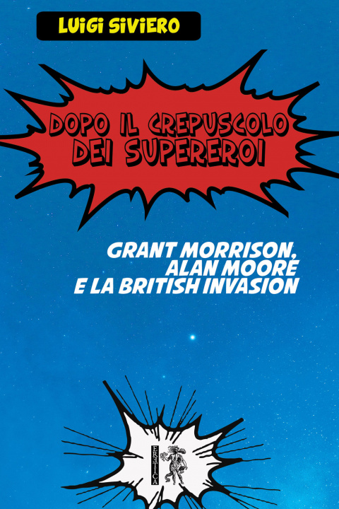 Könyv Dopo il crepuscolo dei supereroi. Grant Morrison, Alan Moore e la British Invasion Luigi Siviero