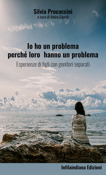 Книга Io ho un problema perché loro hanno un problema. Esperienze di figli con genitori separati Silvia Procaccini