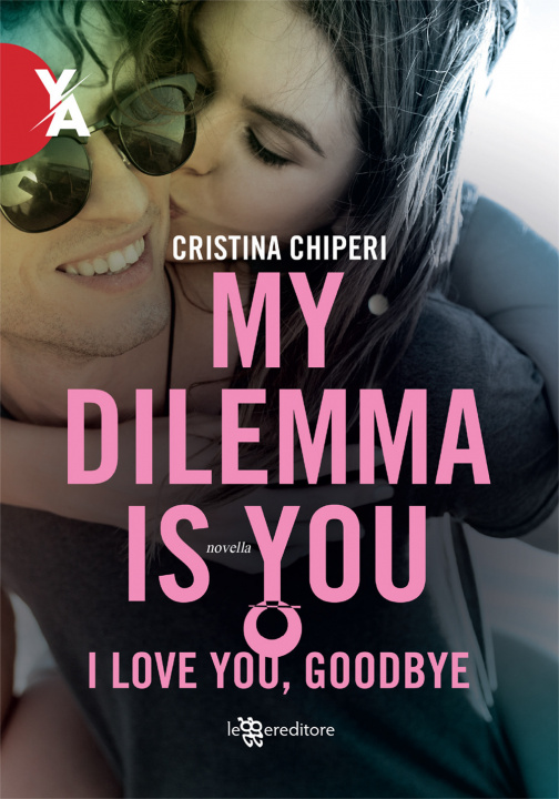 Книга I love you, goodbye. My dilemma is you Cristina Chiperi