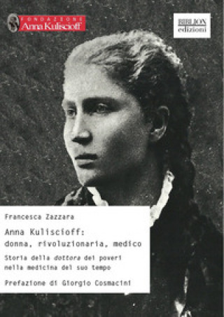 Könyv Anna Kuliscioff: donna, rivoluzionaria, medico. Storia della dottora dei poveri nella medicina del suo tempo Francesca Zazzara