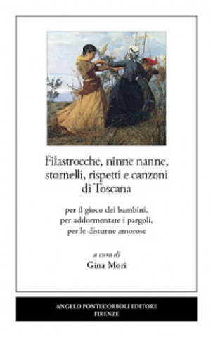 Kniha Filastrocche, ninne nanne, stornelli, rispetti e canzoni di Toscana. Per il gioco dei bambini, per addormentare i pargoli, per le disturne amorose 