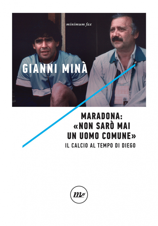 Könyv Maradona: «Non sarò mai un uomo comune». Il calcio al tempo di Diego Gianni Minà