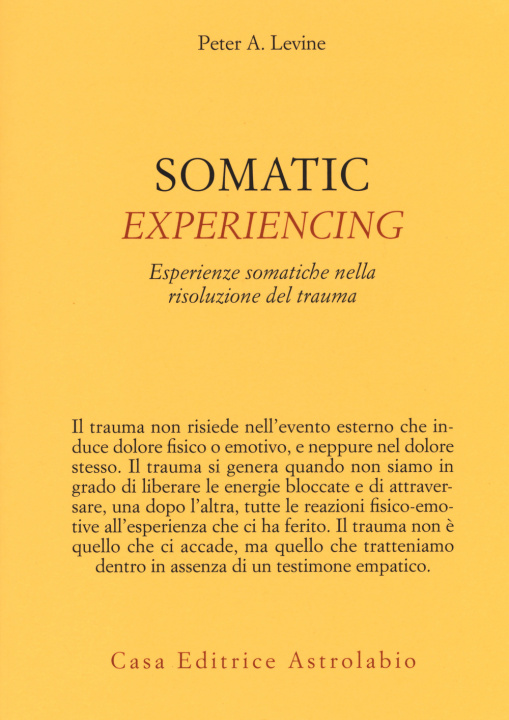 Carte Somatic experiencing. Esperienze somatiche nella risoluzione del trauma Peter A. Levine