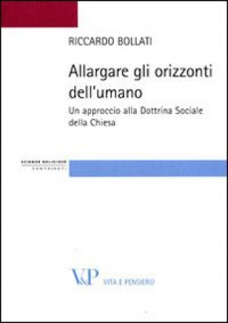 Knjiga Allargare gli orizzonti dell'umano. Un approccio alla dottrina sociale della Chiesa Riccardo Bollati