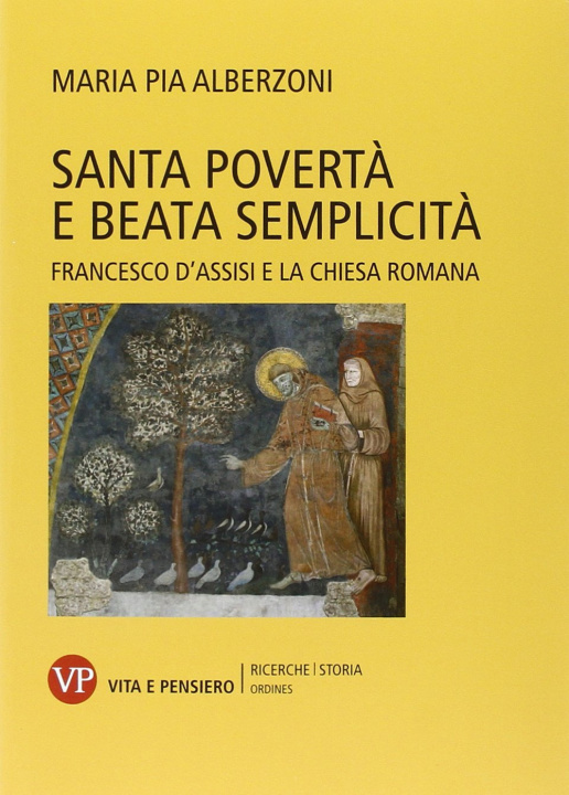 Kniha Santa povertà e beata semplicità. Francesco d'Assisi e la Chiesa romana Maria Pia Alberzoni