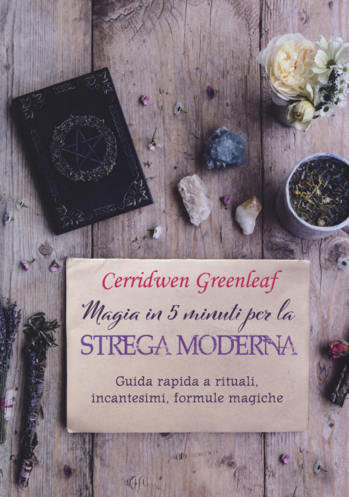 Kniha Magia in 5 minuti per la strega moderna. Guida rapida a rituali, incantesimi, formule magiche Cerridwen Greenleaf