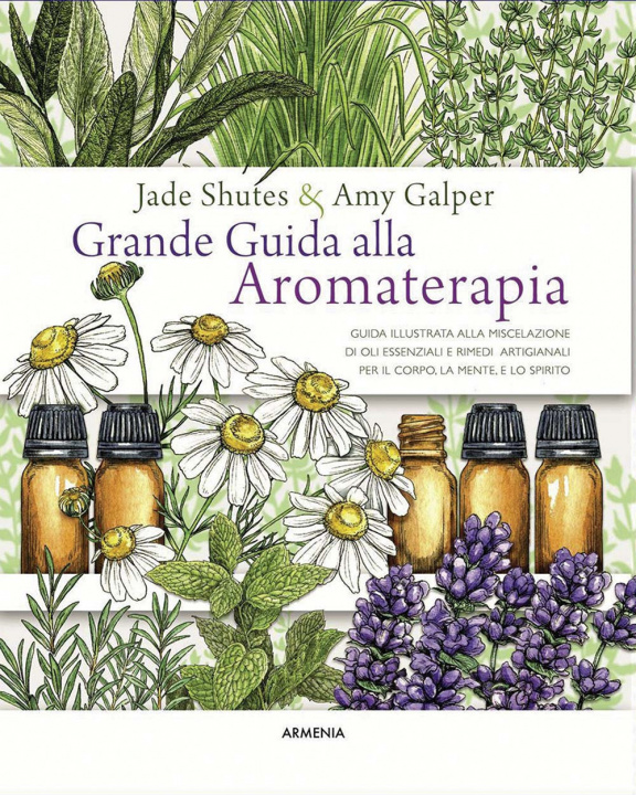 Книга Grande guida alla aromaterapia. Guida illustrata alla miscelazione di oli essenziali e rimedi artigianali per il corpo, la mente, e lo spirito Jade Shutes