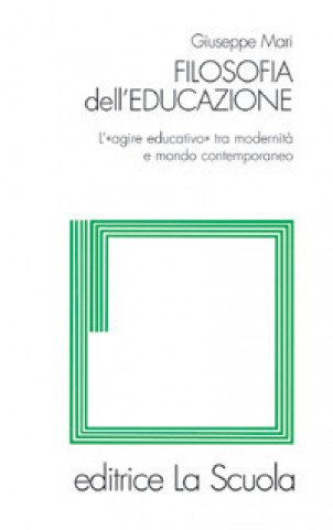 Carte Filosofia dell'educazione. L'"agire educativo" tra modernità e mondo contemporaneo Giuseppe Mari